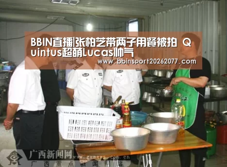 BBIN直播|张柏芝带两子用餐被拍 Quintus超萌Lucas帅气(图1) BBIN登录