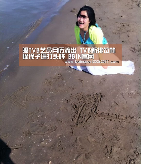 曝TVB艺员月历流出 TVB新排位林峰徐子珊打头阵_BBIN官网(图1) BBIN官网