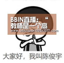 BBIN直播:“教师是一个高尚、自由、浪漫的职业”(图2) BBIN入口