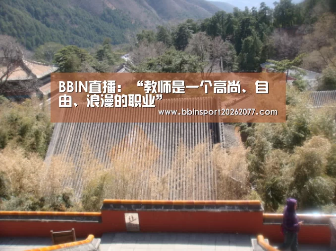 BBIN直播:“教师是一个高尚、自由、浪漫的职业”(图4) BBIN官网