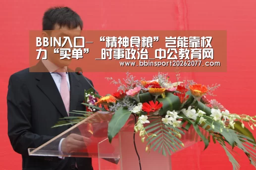 BBIN入口-“精神食粮”岂能靠权力“买单”_时事政治_中公教育网(图1) BBIN登录