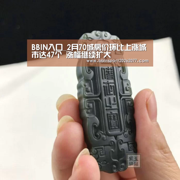 BBIN入口_2月70城房价环比上涨城市达47个 涨幅继续扩大(图1) BBIN直播
