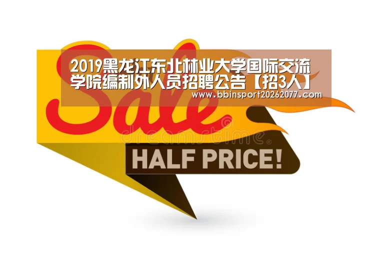 2019黑龙江东北林业大学国际交流学院编制外人员招聘公告【招3人】‘BBIN直播’(图1) BBIN登录